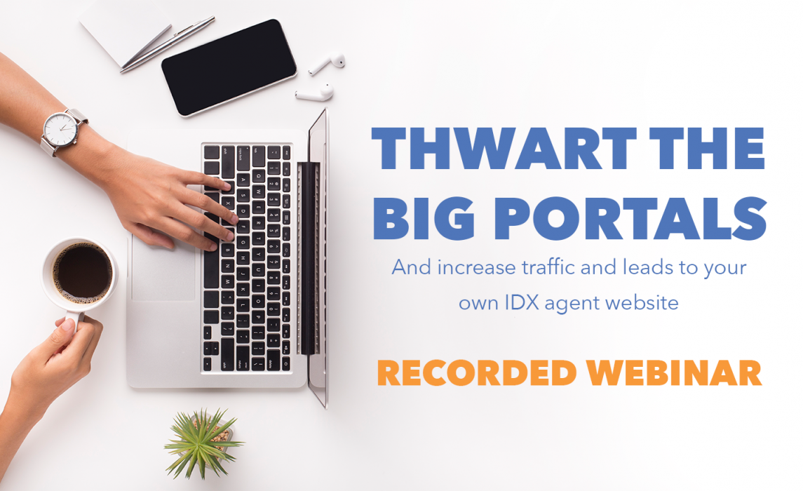 Recorded Webinar Thwart The Big Portals and Increase Traffic and Leads to your own IDX agent website